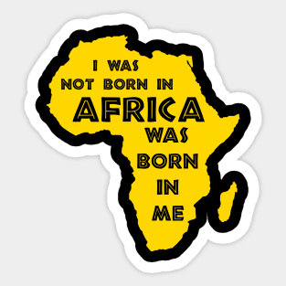 I Was Not Born In Africa, Africa Was Born In Me, Black History, Africa, African American Sticker